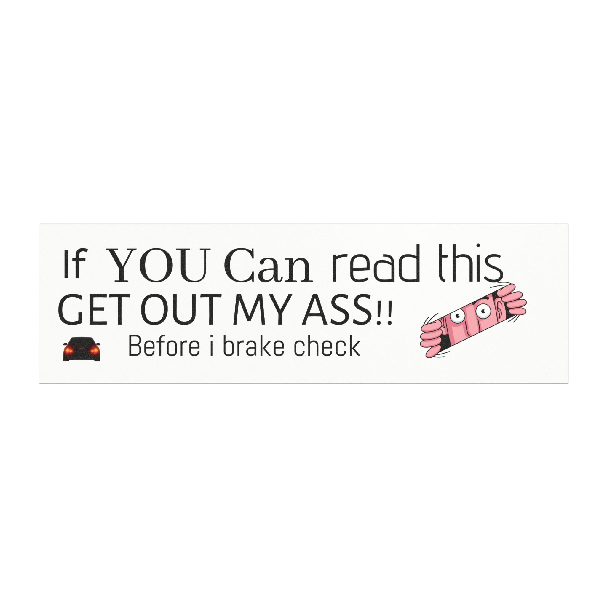Funny Car Magnet — "If YOU Can read this GET OUT MY ASS!! Before I brake check"